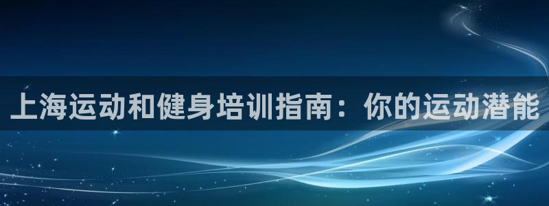 富联娱乐官方网站入口网址：上海运动和健身培训指南：你