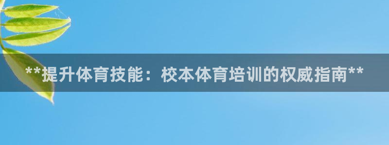 富联娱乐下载官网：**提升体育技能：校本体育培训的权