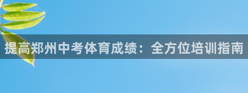 富联娱乐官方网站下载：提高郑州中考体育成绩：全方位培